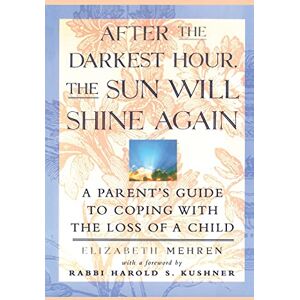 Mehren, Elizabeth After the Darkest Hour the Sun Will Shine Again: A Parent's Guide to Coping with the Loss of a Child Mehren, Elizabeth After the Darkest Hour the Sun Will Shine Again: A Parent's Guide to Coping with the Loss of a Child