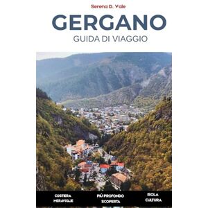Vale, Serena D. Guida Di Viaggio Di Gergano 2026: Meraviglie costiere Sentieri forestali Città collinari sacre Scopri Vieste, Peschici, Monte Sant’Angelo, le Isole Tremiti e i villaggi nascosti della penisola Vale, Serena D. Guida Di Viaggio Di Gergano 2026: Meraviglie costiere Sentieri forestali Città collinari sacre Scopri Vieste, Peschici, Monte Sant’Angelo, le Isole Tremiti e i villaggi nascosti della penisola