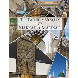 Ali, Madiha The Holy Mosques of Makkah & Madinah : Captured from a Pilgrim’s Lens: Coffee Table Photobook Ali, Madiha The Holy Mosques of Makkah & Madinah : Captured from a Pilgrim’s Lens: Coffee Table Photobook