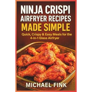 Fink, Michael Ninja CRISPi Airfryer Recipes Made Simple: Quick, Crispy & Easy Meals for the 4-in-1 Glass Airfryer (THE CONSCIOUS KITCHEN SERIES) Fink, Michael Ninja CRISPi Airfryer Recipes Made Simple: Quick, Crispy & Easy Meals for the 4-in-1 Glass Airfryer (THE CONSCIOUS KITCHEN SERIES)