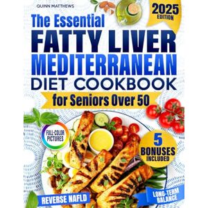 Matthews, Quinn The Essential Fatty Liver Mediterranean Diet Cookbook for Seniors Over 50: Clear, Tasty and Quick Anti-Fatigue Recipes to Help Reverse NAFLD, Calm Inflammation, and Support Long-Term Balance Matthews, Quinn The Essential Fatty Liver Mediterranean Diet Cookbook for Seniors Over 50: Clear, Tasty and Quick Anti-Fatigue Recipes to Help Reverse NAFLD, Calm Inflammation, and Support Long-Term Balance