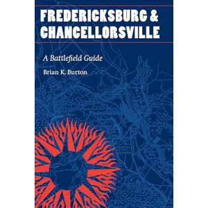 Burton, Brian K. Fredericksburg and Chancellorsville: A Battlefield Guide (This Hallowed Ground: Guides to Civil War Battlefields) Burton, Brian K. Fredericksburg and Chancellorsville: A Battlefield Guide (This Hallowed Ground: Guides to Civil War Battlefields)