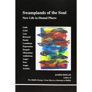 Hollis, James Swamplands of the Soul: New Life in Dismal Places (Studies in Jungian psychology by Jungian analysts) Hollis, James Swamplands of the Soul: New Life in Dismal Places (Studies in Jungian psychology by Jungian analysts)