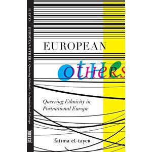 El-Tayeb, Fatima European Others: Queering Ethnicity in Postnational Europe (Difference Incorporated) El-Tayeb, Fatima European Others: Queering Ethnicity in Postnational Europe (Difference Incorporated)
