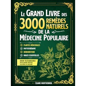 Montvermeil, Éliane LE GRAND LIVRE DES 3000 REMÈDES NATURELS DE LA MÉDECINE POPULAIRE: Huiles Essentielles, Argent Colloïdal, Homéopathie, Ayurveda, Naturopathie, Phytothérapie et Herboristerie Traditionnelle. Montvermeil, Éliane LE GRAND LIVRE DES 3000 REMÈDES NATURELS DE LA MÉDECINE POPULAIRE: Huiles Essentielles, Argent Colloïdal, Homéopathie, Ayurveda, Naturopathie, Phytothérapie et Herboristerie Traditionnelle.