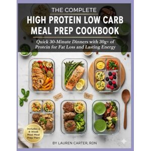 CARTER RDN, LAUREN THE COMPLETE HIGH PROTEIN LOW CARB MEAL PREP COOKBOOK: Quick 30-Minute Dinners with 30g+ of Protein for Fat Loss and Lasting Energy CARTER RDN, LAUREN THE COMPLETE HIGH PROTEIN LOW CARB MEAL PREP COOKBOOK: Quick 30-Minute Dinners with 30g+ of Protein for Fat Loss and Lasting Energy
