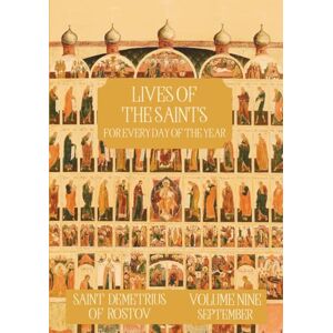 Rostov, St. Demetrius of The Lives of the Saints For Every Day of the Year September: Volume 9 With Old and New Calendar Dates Annotated Rostov, St. Demetrius of The Lives of the Saints For Every Day of the Year September: Volume 9 With Old and New Calendar Dates Annotated