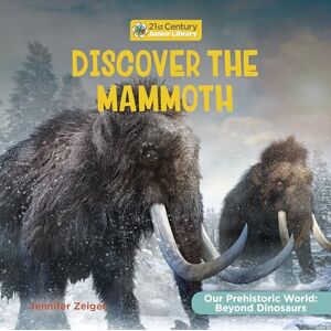 Zeiger, Jennifer Discover the Mammoth (21st Century Junior Library: Our Prehistoric World: Beyond Dinosaurs) Zeiger, Jennifer Discover the Mammoth (21st Century Junior Library: Our Prehistoric World: Beyond Dinosaurs)