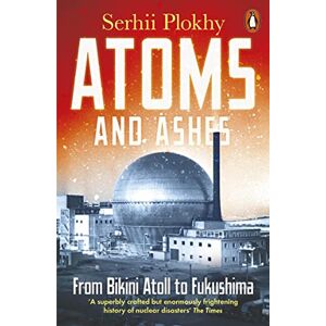 Plokhy, Serhii Atoms and Ashes: From Bikini Atoll to Fukushima Plokhy, Serhii Atoms and Ashes: From Bikini Atoll to Fukushima