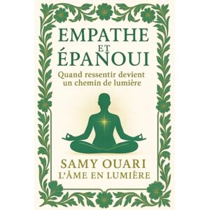 Ouari, Samy Empathe et épanoui: Quand ressentir deviens un chemin de lumière (L’Âme en lumière) Ouari, Samy Empathe et épanoui: Quand ressentir deviens un chemin de lumière (L’Âme en lumière)