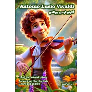 Nazari, Reza The Story of Antonio Lucio Vivaldi: An Inspiring Story for Kids in Farsi and English Nazari, Reza The Story of Antonio Lucio Vivaldi: An Inspiring Story for Kids in Farsi and English