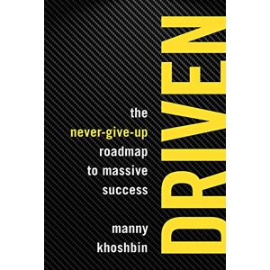 Khoshbin, Manny Driven: The Never-Give-Up Roadmap to Massive Success Khoshbin, Manny Driven: The Never-Give-Up Roadmap to Massive Success