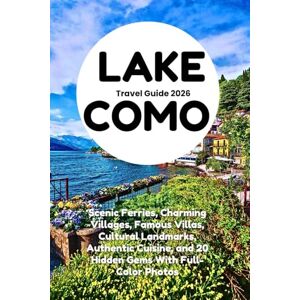 Monroe, Julia LAKE COMO TRAVEL GUIDE 2026: Scenic Ferries, Charming Villages, Famous Villas, Cultural Landmarks, Authentic Cuisine, and 20 Hidden Gems With Full-Color Photos Monroe, Julia LAKE COMO TRAVEL GUIDE 2026: Scenic Ferries, Charming Villages, Famous Villas, Cultural Landmarks, Authentic Cuisine, and 20 Hidden Gems With Full-Color Photos