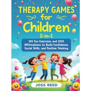 Reed, Joss Therapy Games for Children 2-in-1: 101 Fun Exercises and 1001 Affirmations to Build Confidence, Social Skills, and Positive Thinking (Cherished Moments and Big Bonds) Reed, Joss Therapy Games for Children 2-in-1: 101 Fun Exercises and 1001 Affirmations to Build Confidence, Social Skills, and Positive Thinking (Cherished Moments and Big Bonds)
