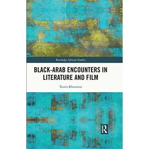 Routledge Black–Arab Encounters in Literature and Film ( African Studies) Routledge Black–Arab Encounters in Literature and Film ( African Studies)