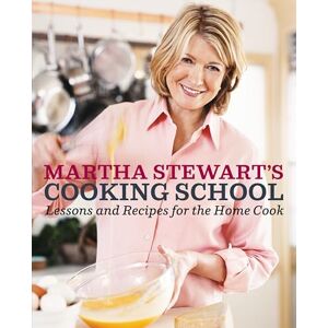 Stewart, Martha Martha Stewart's Cooking School: Lessons and Recipes for the Home Cook: A Cookbook Stewart, Martha Martha Stewart's Cooking School: Lessons and Recipes for the Home Cook: A Cookbook