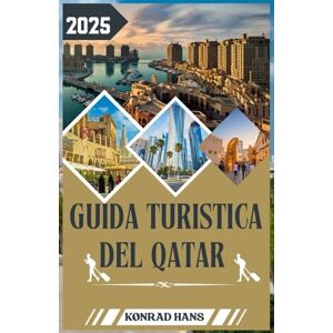 HANS, KONRAD GUIDA TURISTICA DEL QATAR 2025: La guida turistica completa del Qatar per il 2025: cultura, lusso, fughe nel deserto ed esperienze locali HANS, KONRAD GUIDA TURISTICA DEL QATAR 2025: La guida turistica completa del Qatar per il 2025: cultura, lusso, fughe nel deserto ed esperienze locali