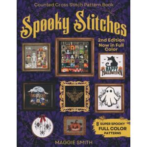 Smith, Maggie Spooky Stitches 2nd Edition Full Color Counted Cross Stitch Pattern Book: 8 Creepy Needlepoint Charts to Haunt your Halloween Smith, Maggie Spooky Stitches 2nd Edition Full Color Counted Cross Stitch Pattern Book: 8 Creepy Needlepoint Charts to Haunt your Halloween