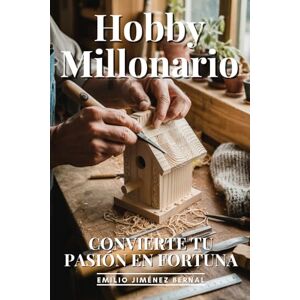 Jiménez Bernal, Emilio Hobby Millonario: Convierte Tu Pasión En Fortuna: Monetización Creativa, Emprendimiento por Pasión y Estrategias para Vivir de lo que Amas Jiménez Bernal, Emilio Hobby Millonario: Convierte Tu Pasión En Fortuna: Monetización Creativa, Emprendimiento por Pasión y Estrategias para Vivir de lo que Amas