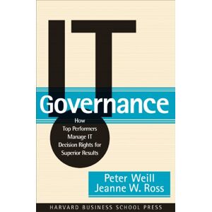 Harvard Business Review Press IT Governance: How Top Performers Manage IT Decision Rights for Superior Results Harvard Business Review Press IT Governance: How Top Performers Manage IT Decision Rights for Superior Results