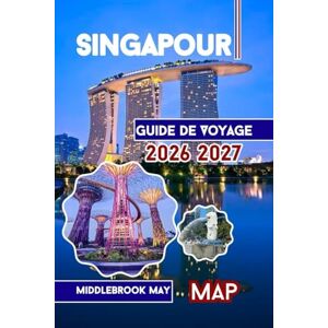 May, MiddleBrook Guide de Voyage Singapour 2026 2027: Culture, jardins, aventures en famille, conseils pour les débutants et l'île de Sentosa avec cartes et photos en Asie du Sud-Est May, MiddleBrook Guide de Voyage Singapour 2026 2027: Culture, jardins, aventures en famille, conseils pour les débutants et l'île de Sentosa avec cartes et photos en Asie du Sud-Est