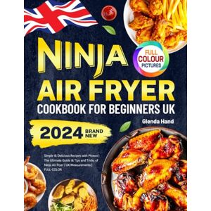 Hand, Glenda Ninja Air Fryer Cookbook for Beginners UK: Simple & Delicious Recipes with Photos The Ultimate Guide & Tips and Tricks of Ninja Air Fryer UK Measurements FULL-COLOR Hand, Glenda Ninja Air Fryer Cookbook for Beginners UK: Simple & Delicious Recipes with Photos The Ultimate Guide & Tips and Tricks of Ninja Air Fryer UK Measurements FULL-COLOR