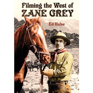 Hulse, Ed Filming the West of Zane Grey Hulse, Ed Filming the West of Zane Grey