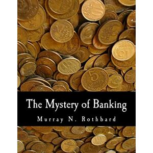 Rothbard, Murray N. The Mystery of Banking (Large Print Edition) Rothbard, Murray N. The Mystery of Banking (Large Print Edition)