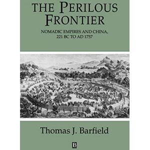 Barfield, Thomas Perilous Frontier: Nomadic Empires and China, 221 BC to AD 1757 (Studies in Social Discontinuity) Barfield, Thomas Perilous Frontier: Nomadic Empires and China, 221 BC to AD 1757 (Studies in Social Discontinuity)