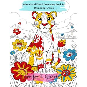 T-Quartey, Jenifer Animal And Floral Colouring Book for Dreaming Artists T-Quartey, Jenifer Animal And Floral Colouring Book for Dreaming Artists