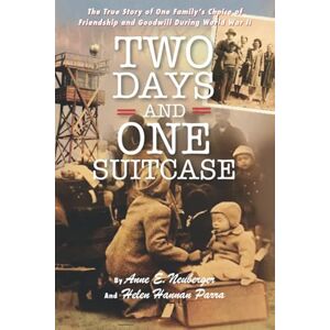 Neuberger, Anne E. Two Days and One Suitcase: The True Story of One Family's Choice of Friendship and Goodwill During World War II Neuberger, Anne E. Two Days and One Suitcase: The True Story of One Family's Choice of Friendship and Goodwill During World War II