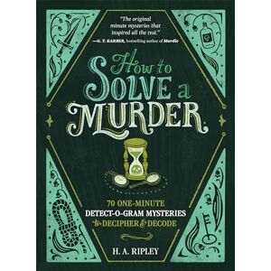 Ripley, H. A. How to Solve a Murder: 70 One-Minute Detect-O-Gram Mysteries to Decipher & Decode Ripley, H. A. How to Solve a Murder: 70 One-Minute Detect-O-Gram Mysteries to Decipher & Decode