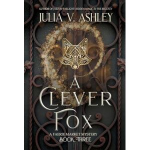 Ashley, Julia V A Clever Fox: A Faerie Market Mystery Book Three: 3 Ashley, Julia V A Clever Fox: A Faerie Market Mystery Book Three: 3