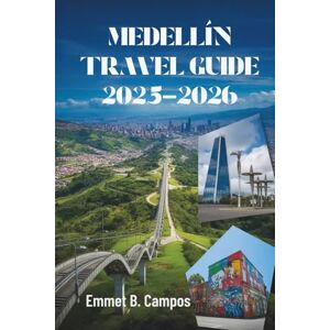 Campos, Emmet B. MEDELLÍN TRAVEL GUIDE 2025-2026: Color, Culture, and Adventure in Colombia’s Most Vibrant City Campos, Emmet B. MEDELLÍN TRAVEL GUIDE 2025-2026: Color, Culture, and Adventure in Colombia’s Most Vibrant City
