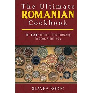 Bodic, Slavka The Ultimate Romanian Cookbook: 111 tasty dishes from Romania to cook right now (Balkan food) Bodic, Slavka The Ultimate Romanian Cookbook: 111 tasty dishes from Romania to cook right now (Balkan food)