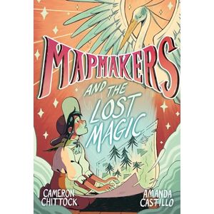 Chittock, Cameron Mapmakers and the Lost Magic: A Graphic Novel Chittock, Cameron Mapmakers and the Lost Magic: A Graphic Novel