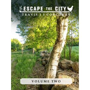 Corcoran, Travis J I Escape the City volume 2 (Escape the City: A How-To Homesteading Guide) Corcoran, Travis J I Escape the City volume 2 (Escape the City: A How-To Homesteading Guide)