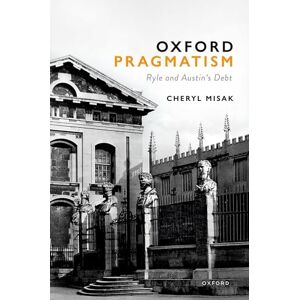 Misak, Cheryl Oxford Pragmatism: Ryle and Austin’s Debt Misak, Cheryl Oxford Pragmatism: Ryle and Austin’s Debt