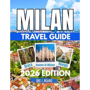 J. Beard, Dee Milan Travel Guide 2026: Discover the Best Sights, Hidden Treasures, Local Cuisine, Shopping Hotspots, and Unforgettable Experiences in Italy's Fashion and Cultural Hub. J. Beard, Dee Milan Travel Guide 2026: Discover the Best Sights, Hidden Treasures, Local Cuisine, Shopping Hotspots, and Unforgettable Experiences in Italy's Fashion and Cultural Hub.