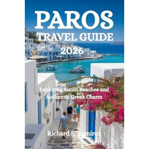 Ramirez, Richard S. PAROS TRAVEL GUIDE 2026: Exploring Sunlit Beaches and Authentic Greek Charm Ramirez, Richard S. PAROS TRAVEL GUIDE 2026: Exploring Sunlit Beaches and Authentic Greek Charm