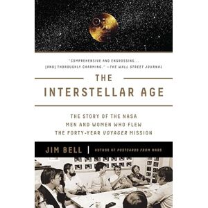 Bell, Jim The Interstellar Age: The Story of the NASA Men and Women Who Flew the Forty-Year Voyager Mission: Inside the Forty-Year Voyager Mission Bell, Jim The Interstellar Age: The Story of the NASA Men and Women Who Flew the Forty-Year Voyager Mission: Inside the Forty-Year Voyager Mission