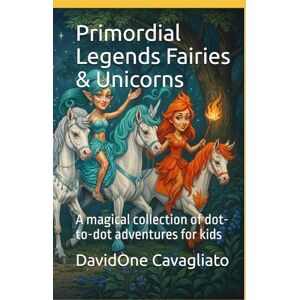 Cavagliato, DavidOne Primordial Legends — Fairies & Unicorns: A magical collection of dot-to-dot adventures for kids (Collana Leggende Primordiali) Cavagliato, DavidOne Primordial Legends — Fairies & Unicorns: A magical collection of dot-to-dot adventures for kids (Collana Leggende Primordiali)