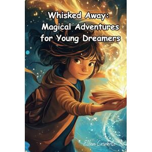 Cronkrite, Ellen Whisked Away: Magical Adventures for Young Dreamers: Fantastical Stories to Spark Your Imagination Cronkrite, Ellen Whisked Away: Magical Adventures for Young Dreamers: Fantastical Stories to Spark Your Imagination