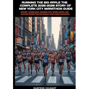 Culbart, Sanfrod RUNNING THE BIG APPLE The COMPLETE 2025-2026 STORY OF NEW YORK CITY MARATHON GUIDE: History, Course Maps, Training Tips, Travel Advice, and Race-Day Secrets for the World’s Most Iconic Marathon Culbart, Sanfrod RUNNING THE BIG APPLE The COMPLETE 2025-2026 STORY OF NEW YORK CITY MARATHON GUIDE: History, Course Maps, Training Tips, Travel Advice, and Race-Day Secrets for the World’s Most Iconic Marathon