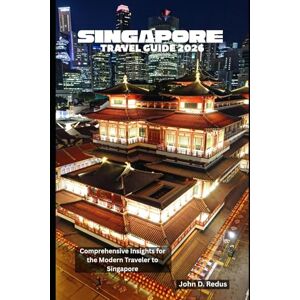 Redus, John D. Singapore Travel Guide 2026: Comprehensive Insights for the Modern Traveler to Singapore Redus, John D. Singapore Travel Guide 2026: Comprehensive Insights for the Modern Traveler to Singapore