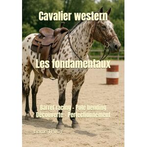 THICY, Liame Cavalier western : les fondamentaux: Barrel racing pole bending : découverte et perfectionnement (Méthodes et pratiques en pédagogie équestre) THICY, Liame Cavalier western : les fondamentaux: Barrel racing pole bending : découverte et perfectionnement (Méthodes et pratiques en pédagogie équestre)