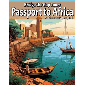 Grant PhD, Monica Passport to Africa: An Educational Coloring Book (Bridge The Gap Tours) Grant PhD, Monica Passport to Africa: An Educational Coloring Book (Bridge The Gap Tours)
