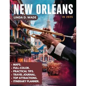 Wade, Linda D. New Orleans Travel Guide (Full-Color) 2025: A Comprehensive Guide to the French Quarter, Garden District, Riverfront, and Beyond, Plus Insider Tips and Hidden Treasures. Wade, Linda D. New Orleans Travel Guide (Full-Color) 2025: A Comprehensive Guide to the French Quarter, Garden District, Riverfront, and Beyond, Plus Insider Tips and Hidden Treasures.