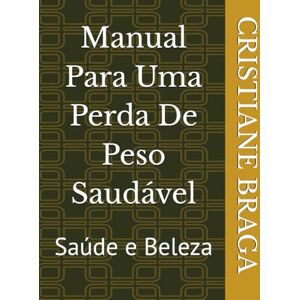 BRAGA, CRISTIANE Manual Para Uma Perda De Peso Saudável: Saúde e Beleza BRAGA, CRISTIANE Manual Para Uma Perda De Peso Saudável: Saúde e Beleza