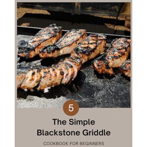 karim galoul The Simple Blackstone Griddle Cookbook for Beginners: 5-Minute Blackstone Griddle Meals for Busy Weeknights karim galoul The Simple Blackstone Griddle Cookbook for Beginners: 5-Minute Blackstone Griddle Meals for Busy Weeknights